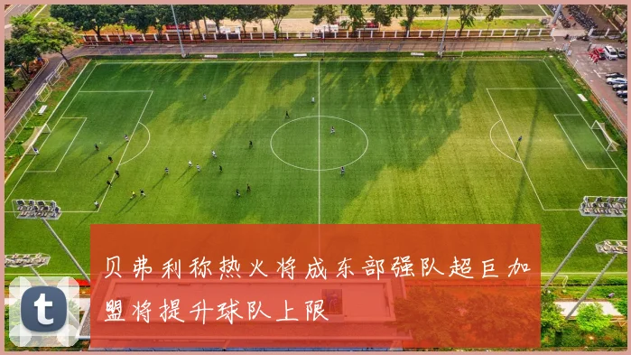 贝弗利称热火将成东部强队超巨加盟将提升球队上限